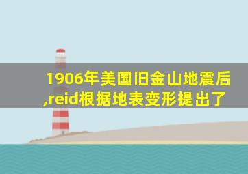 1906年美国旧金山地震后,reid根据地表变形提出了