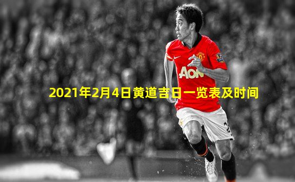 2021年2月4日黄道吉日一览表及时间