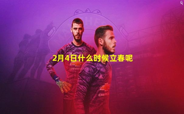 2月4日什么时候立春呢