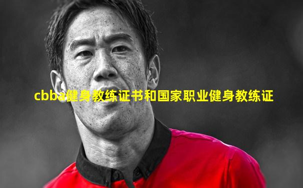 cbba健身教练证书和国家职业健身教练证