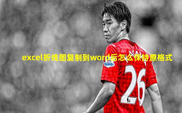 excel折线图复制到word后怎么保持原格式