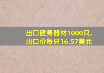 出口健身器材1000只,出口价每只16.57美元