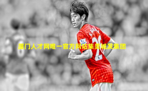 厦门人才网唯一官方网站集美城发集团