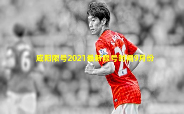 咸阳限号2021最新限号时间9月份