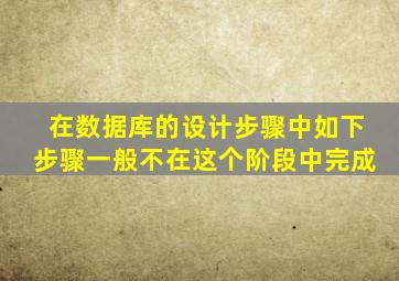 在数据库的设计步骤中如下步骤一般不在这个阶段中完成