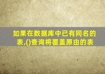 如果在数据库中已有同名的表,()查询将覆盖原由的表