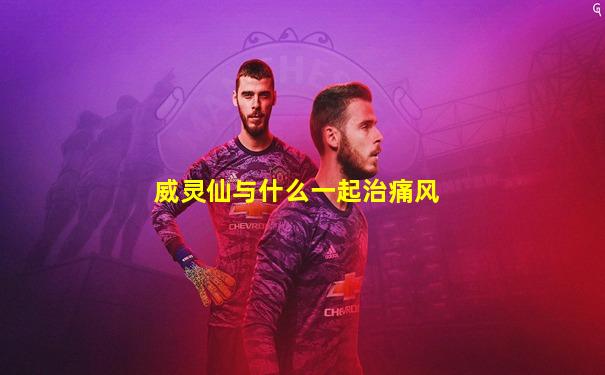 威灵仙与什么一起治痛风