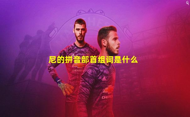 尼的拼音部首组词是什么