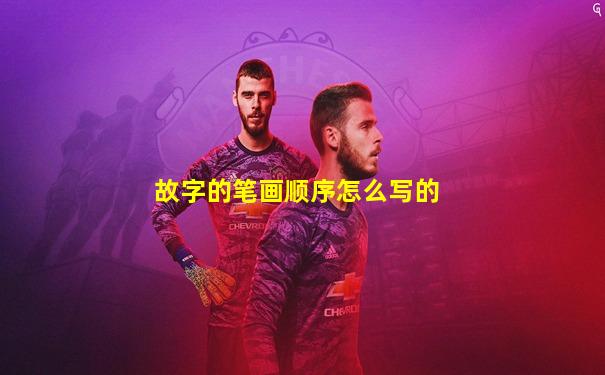 故字的笔画顺序怎么写的