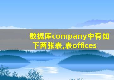 数据库company中有如下两张表,表offices