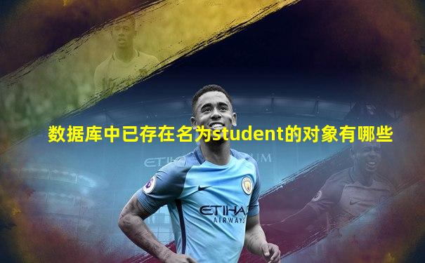 数据库中已存在名为student的对象有哪些