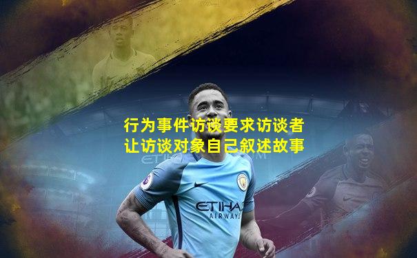 行为事件访谈要求访谈者让访谈对象自己叙述故事
