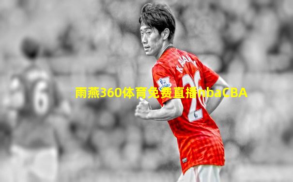 雨燕360体育免费直播nbaCBA